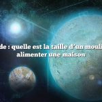 Réponse rapide : quelle est la taille d’un moulin à vent pour alimenter une maison